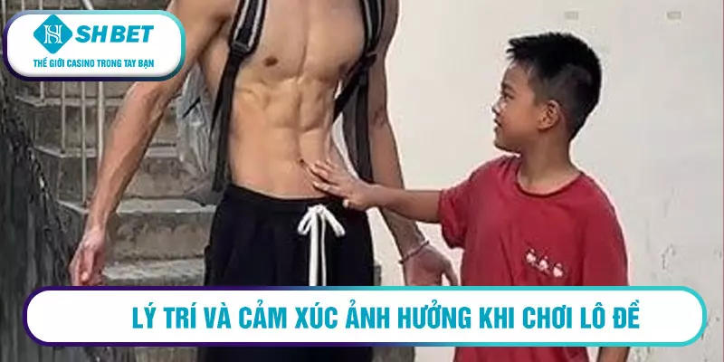 Lý trí và cảm xúc ảnh hưởng khi chơi lô đề